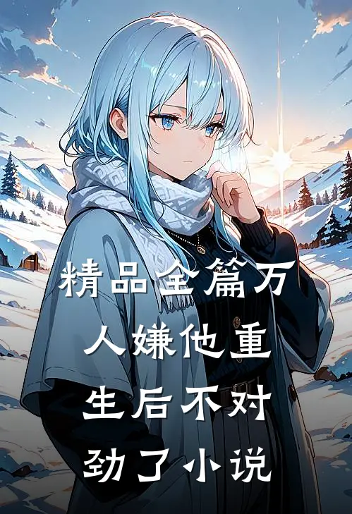 精品全篇万人嫌他重生后不对劲了小说