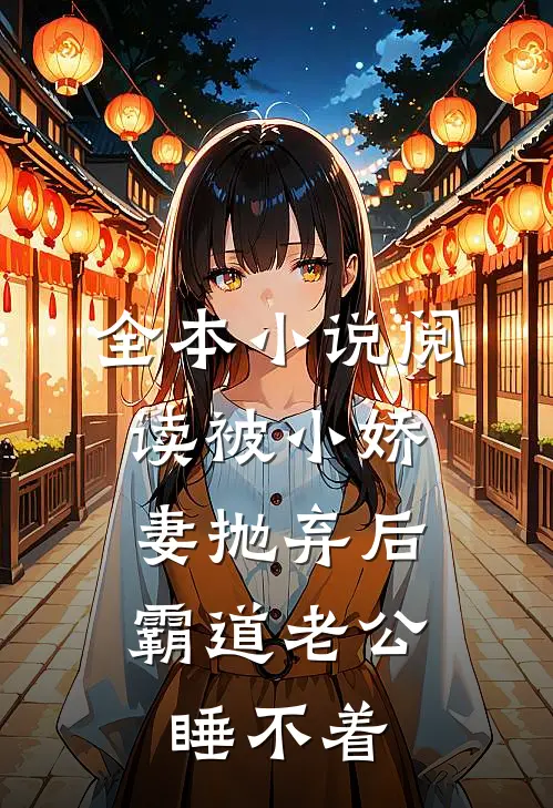 全本小说阅读被小娇妻抛弃后，霸道老公睡不着