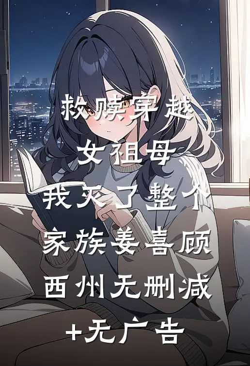 救赎穿越女祖母，我灭了整个家族姜喜顾西州无删减+无广告