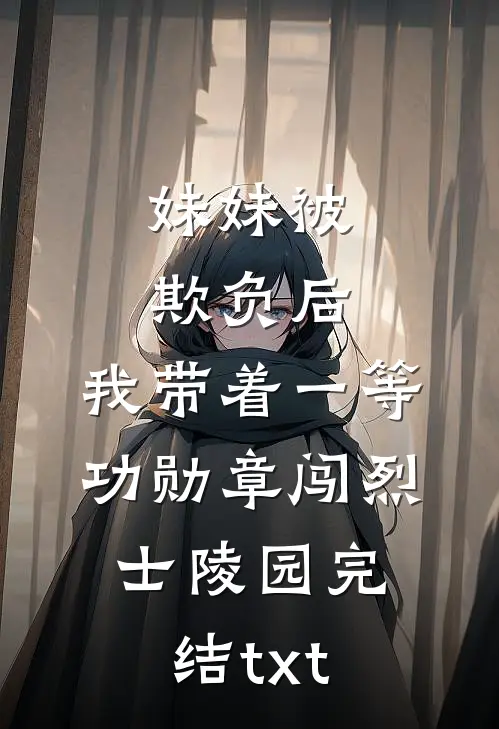 妹妹被欺负后，我带着一等功勋章闯烈士陵园完结txt