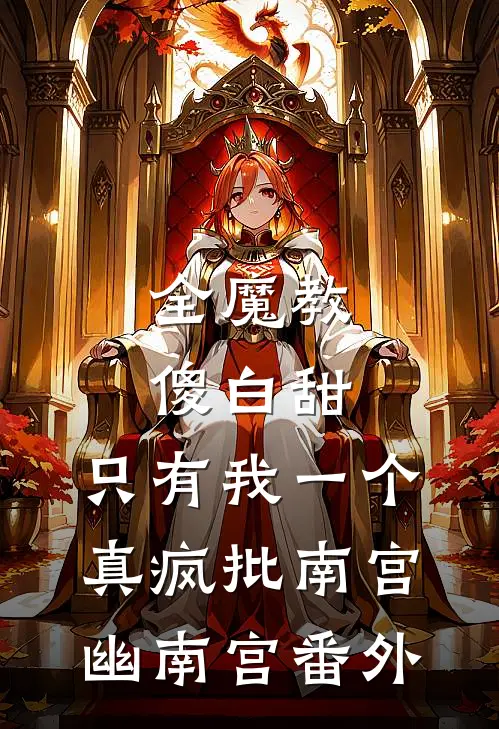 全魔教傻白甜，只有我一个真疯批南宫幽南宫番外