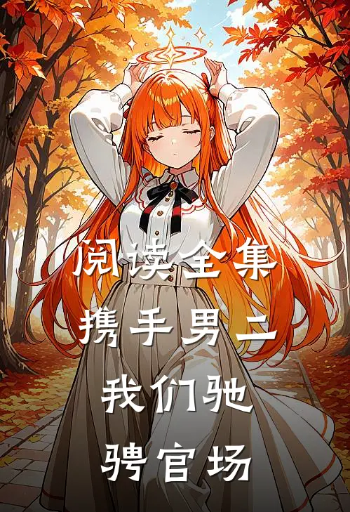 阅读全集携手男二，我们驰骋官场