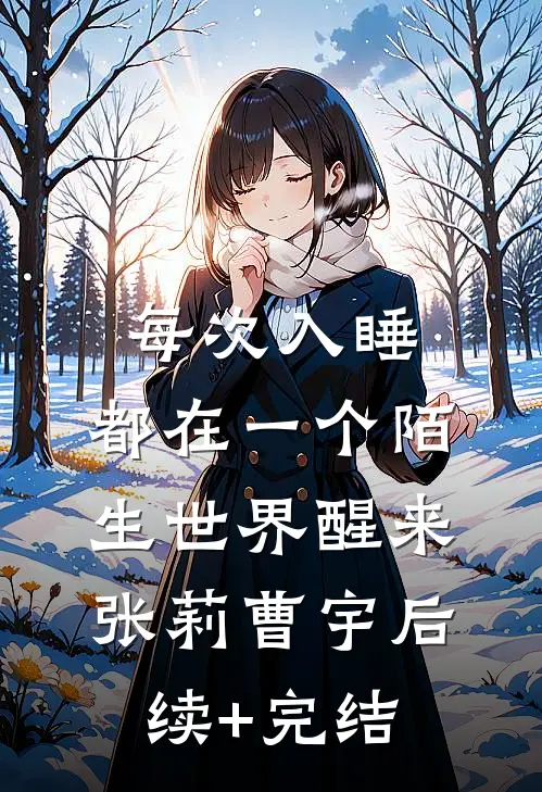 每次入睡，都在一个陌生世界醒来张莉曹宇后续+完结
