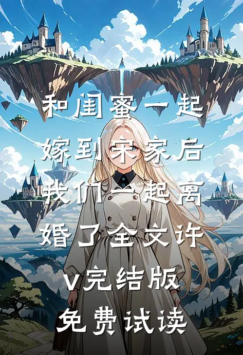和闺蜜一起嫁到宋家后，我们一起离婚了全文许v完结版免费试读