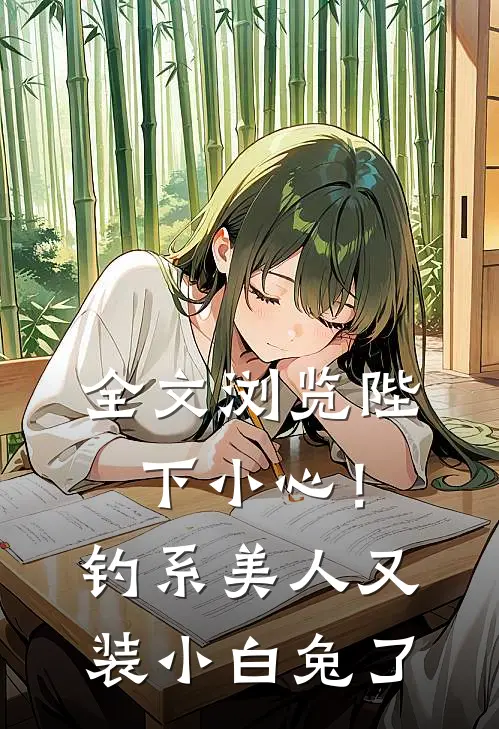 全文浏览陛下小心！钓系美人又装小白兔了