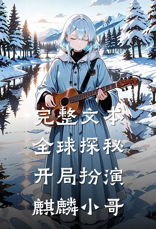 完整文本全球探秘：开局扮演麒麟小哥