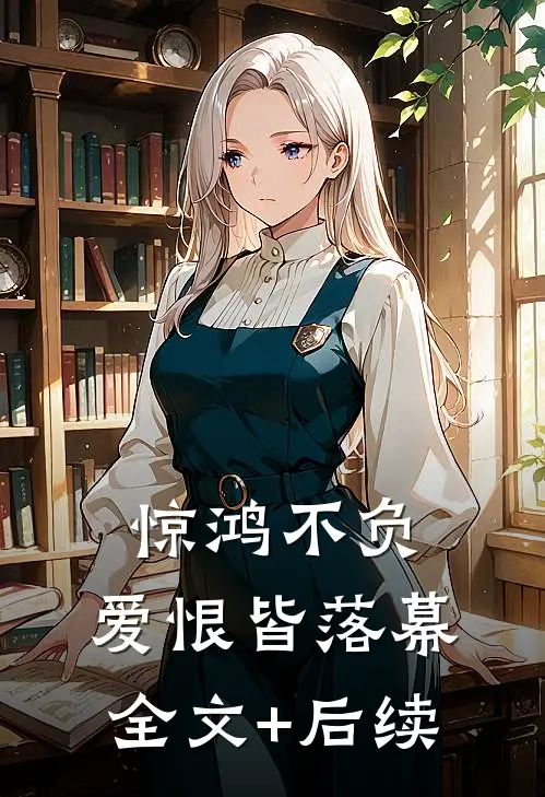 惊鸿不负，爱恨皆落幕全文+后续
