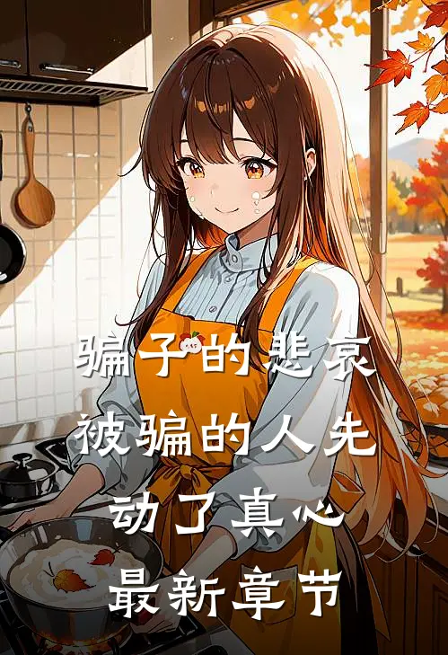 骗子的悲哀：被骗的人先动了真心最新章节