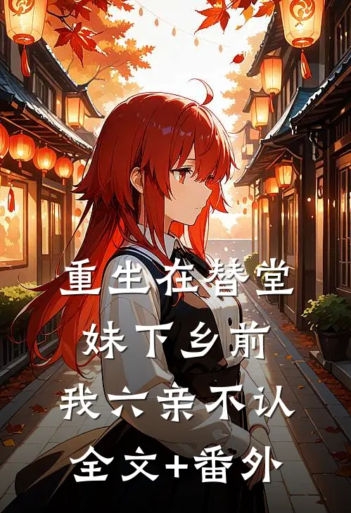 重生在替堂妹下乡前：我六亲不认全文+番外