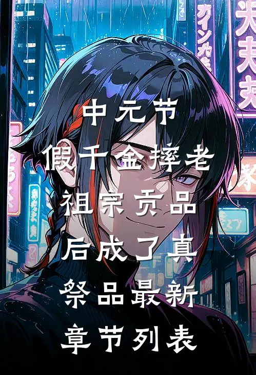 中元节，假千金摔老祖宗贡品后成了真祭品最新章节列表