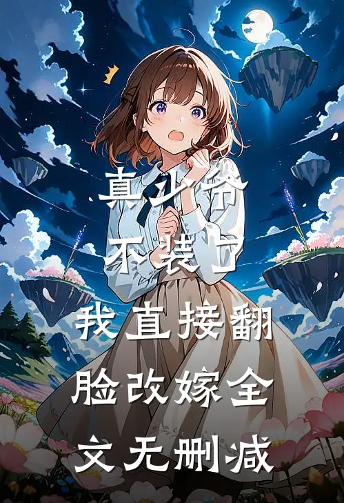 真少爷不装了，我直接翻脸改嫁全文无删减