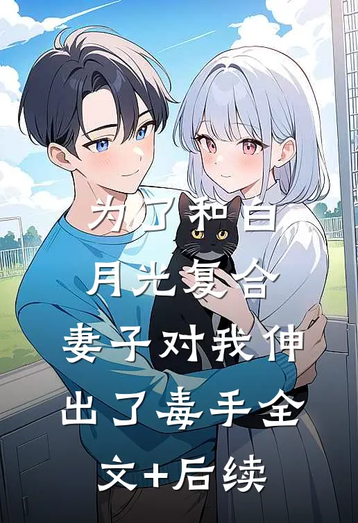 为了和白月光复合，妻子对我伸出了毒手全文+后续