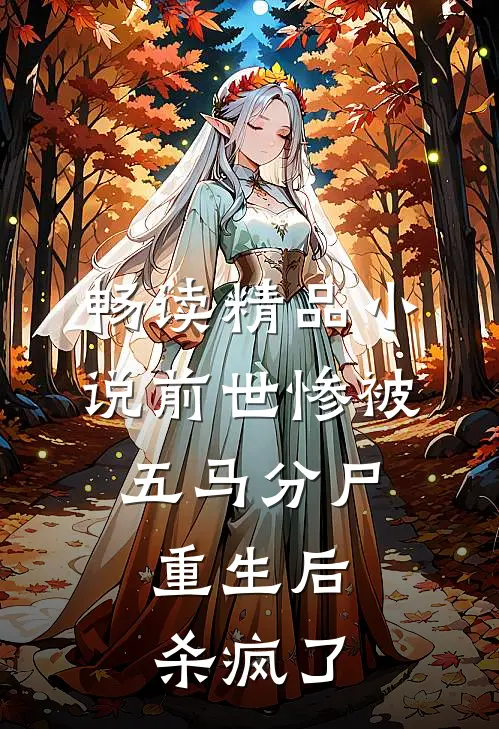 畅读精品小说前世惨被五马分尸，重生后杀疯了