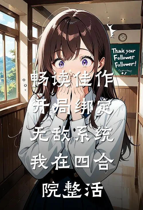畅读佳作开局绑定无敌系统，我在四合院整活