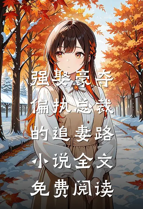 强娶豪夺：偏执总裁的追妻路小说全文免费阅读