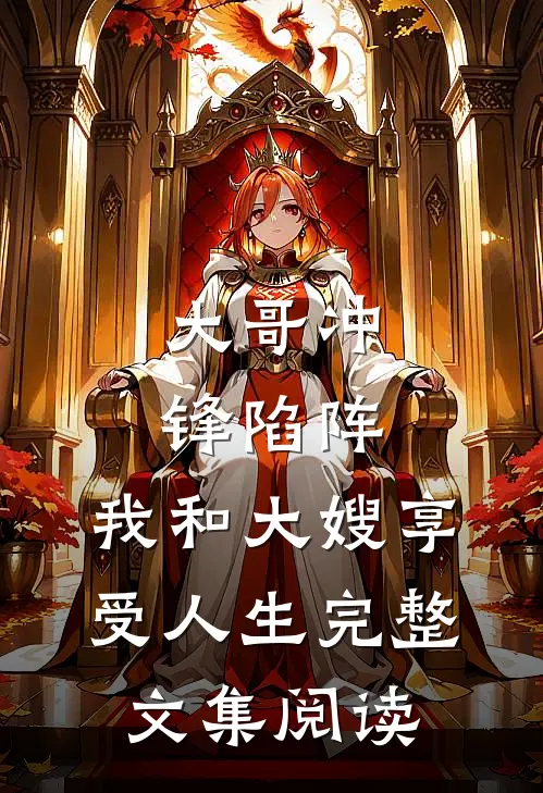 大哥冲锋陷阵，我和大嫂享受人生完整文集阅读