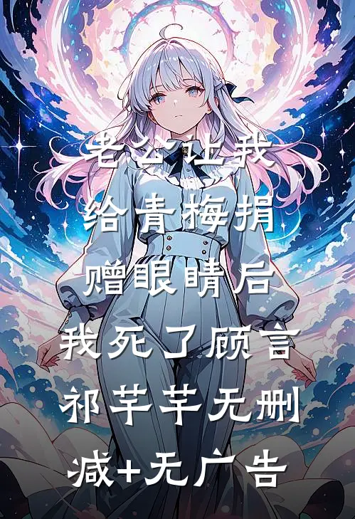 老公让我给青梅捐赠眼睛后，我死了顾言祁芊芊无删减+无广告