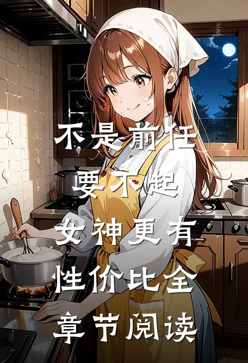 不是前任要不起，女神更有性价比全章节阅读