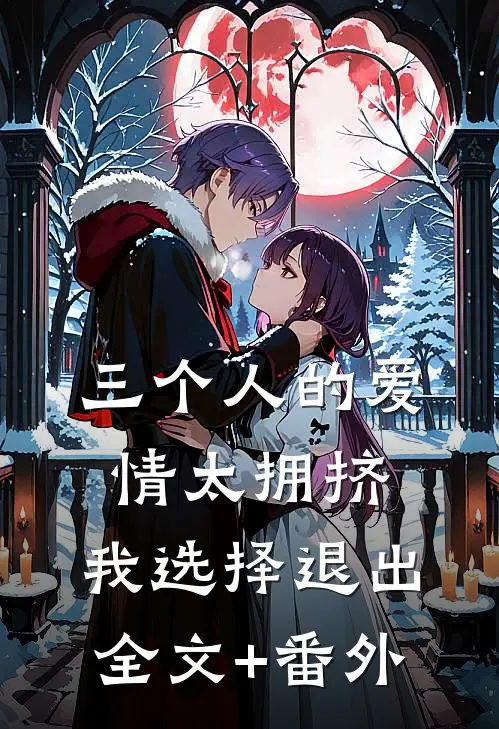 三个人的爱情太拥挤，我选择退出全文+番外