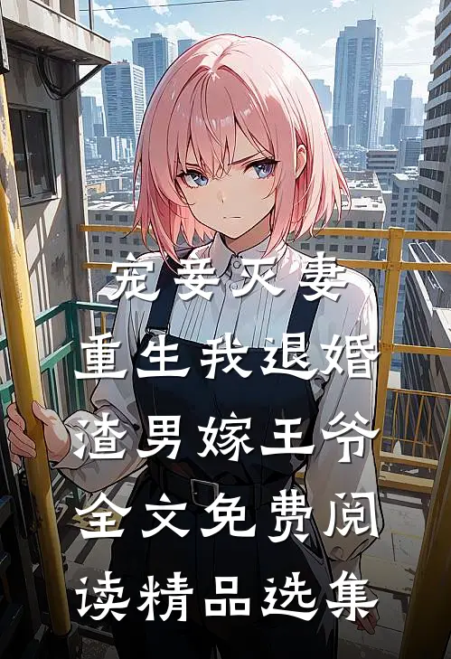 宠妾灭妻,重生我退婚渣男嫁王爷全文免费阅读精品选集