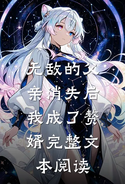 无敌的父亲消失后，我成了赘婿完整文本阅读