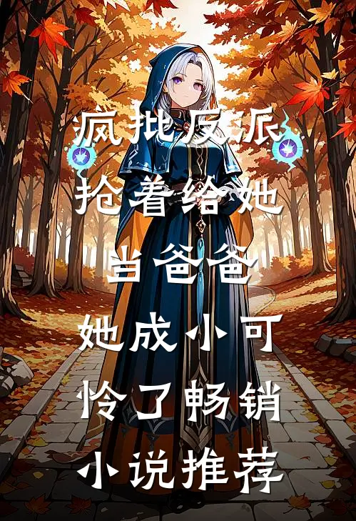 疯批反派抢着给她当爸爸，她成小可怜了畅销小说推荐