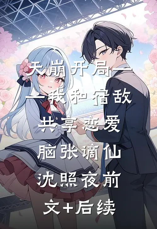 天崩开局——我和宿敌共享恋爱脑张谪仙沈照夜前文+后续