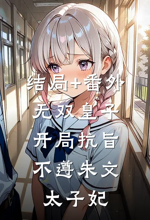 结局+番外无双皇子，开局抗旨不遵朱文太子妃