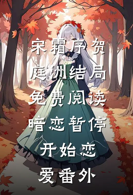 宋霜序贺庭洲结局免费阅读暗恋暂停，开始恋爱番外