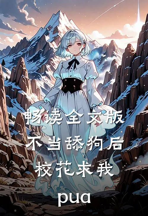 畅读全文版不当舔狗后，校花求我pua