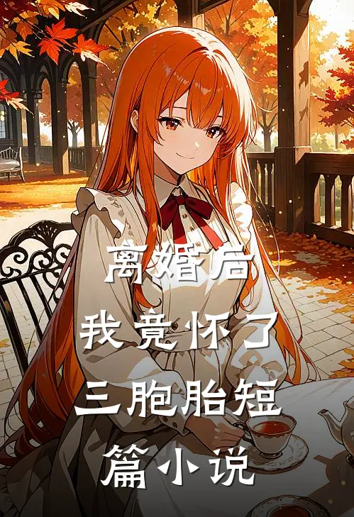 离婚后，我竟怀了三胞胎短篇小说