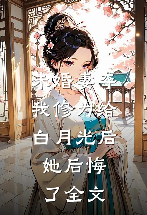 未婚妻夺我修为给白月光后，她后悔了全文