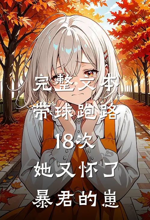 完整文本带球跑路18次，她又怀了暴君的崽