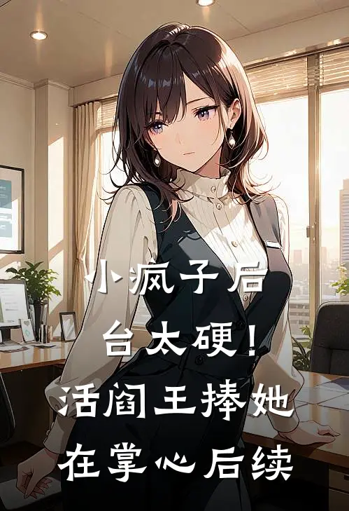 小疯子后台太硬！活阎王捧她在掌心后续