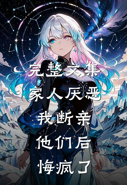 完整文集家人厌恶，我断亲，他们后悔疯了