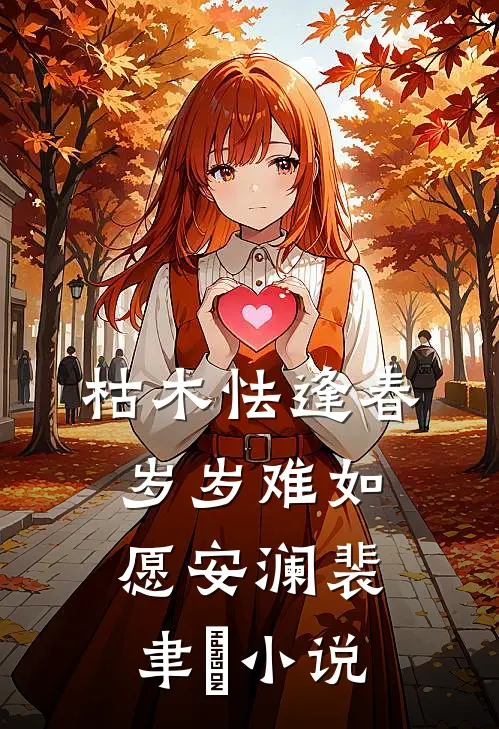 枯木怯逢春，岁岁难如愿安澜裴聿璟小说