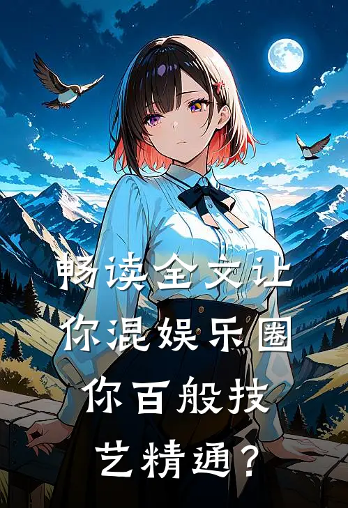 畅读全文让你混娱乐圈，你百般技艺精通？