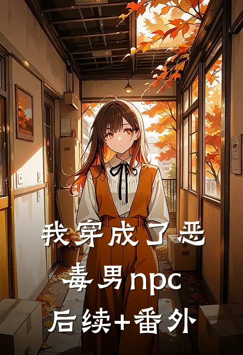 我穿成了恶毒男npc后续+番外