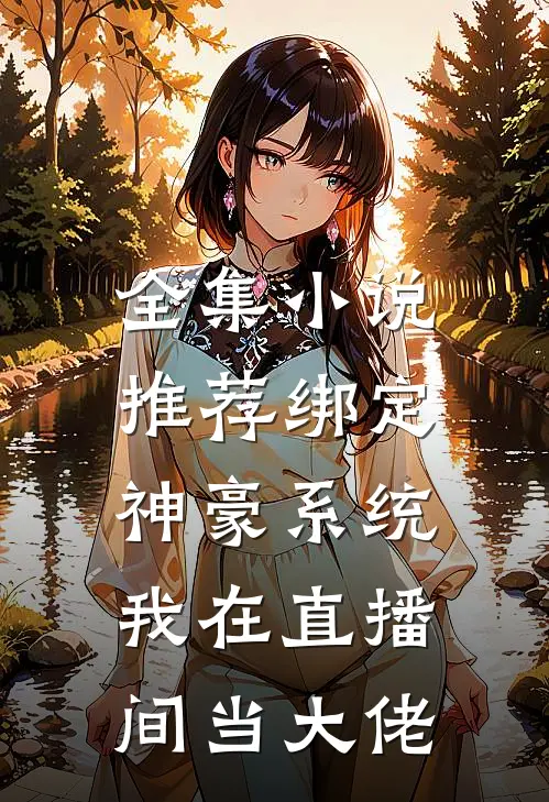 全集小说推荐绑定神豪系统，我在直播间当大佬