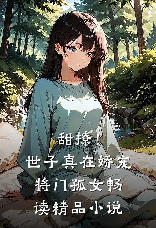 甜撩！世子真在娇宠将门孤女畅读精品小说