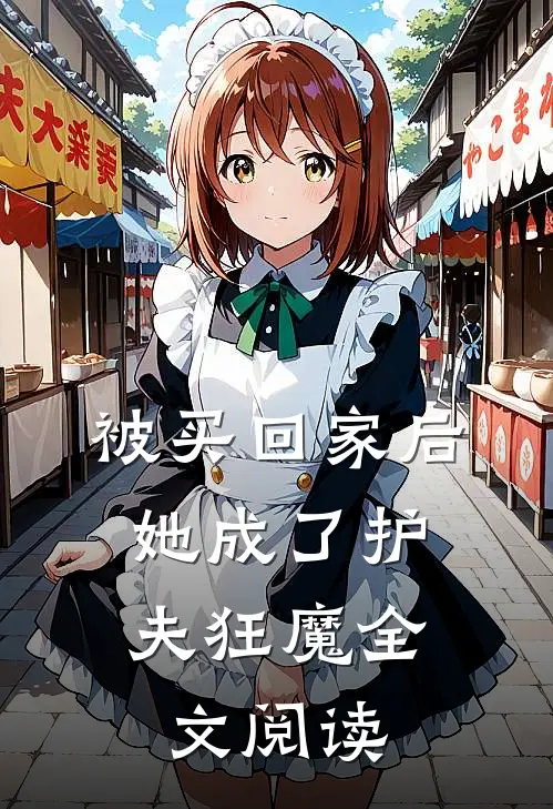 被买回家后，她成了护夫狂魔全文阅读