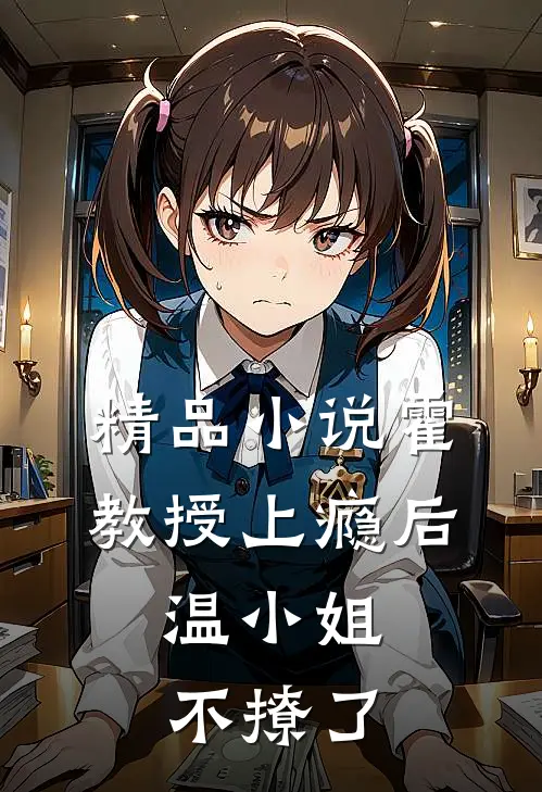 精品小说霍教授上瘾后，温小姐不撩了