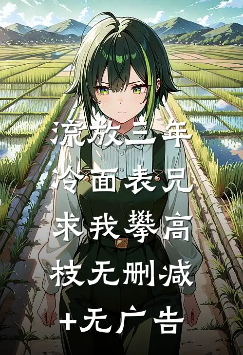 流放三年，冷面表兄求我攀高枝无删减+无广告