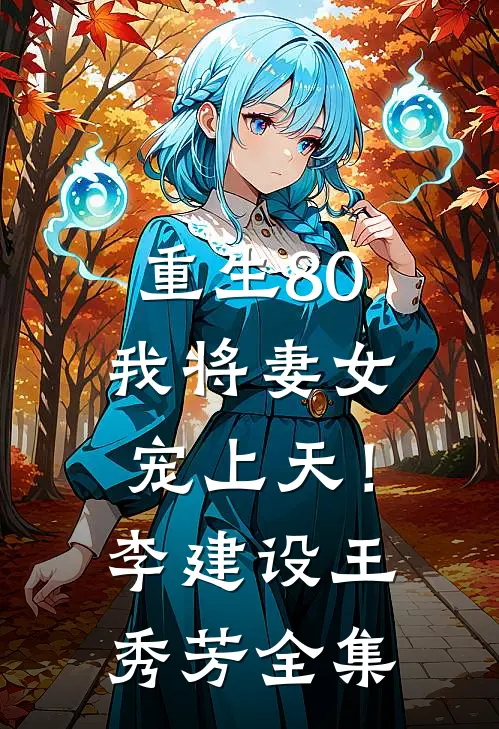 重生80，我将妻女宠上天！李建设王秀芳全集