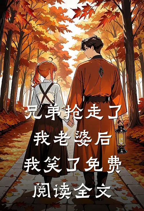 兄弟抢走了我老婆后，我笑了免费阅读全文