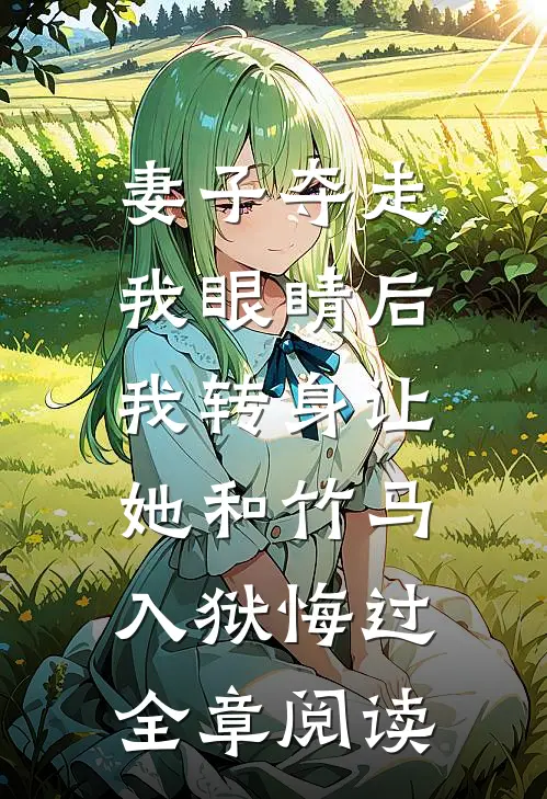 妻子夺走我眼睛后，我转身让她和竹马入狱悔过全章阅读