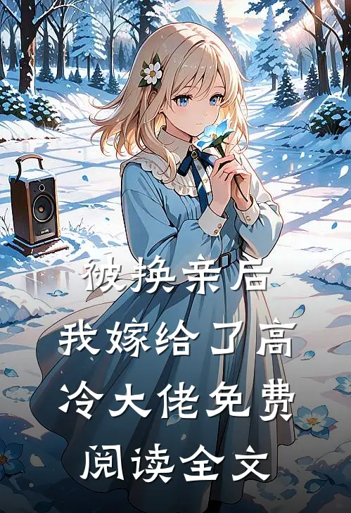 被换亲后，我嫁给了高冷大佬免费阅读全文
