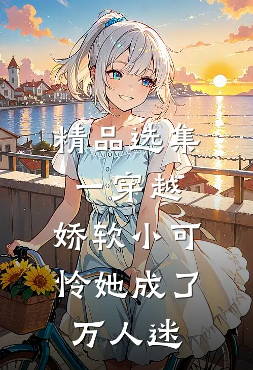 精品选集一穿越，娇软小可怜她成了万人迷