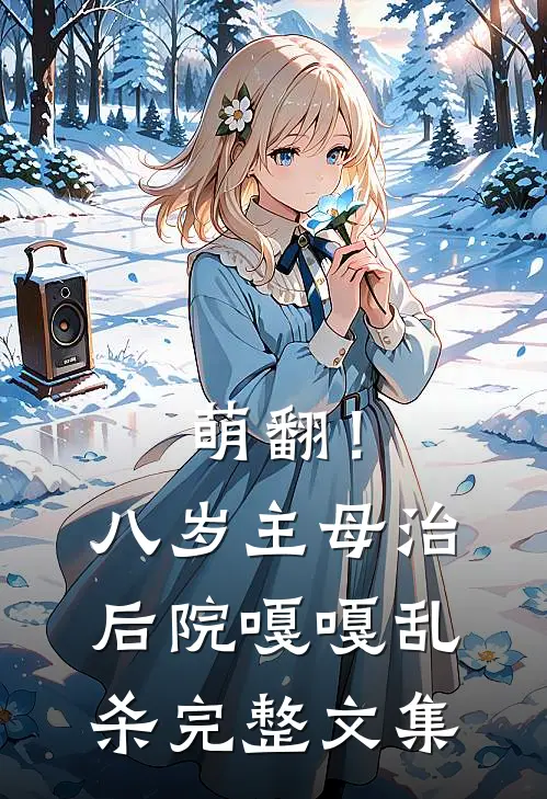 萌翻！八岁主母治后院嘎嘎乱杀完整文集