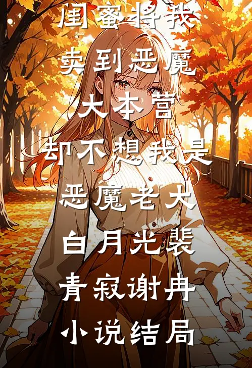 闺蜜将我卖到恶魔大本营，却不想我是恶魔老大白月光裴青寂谢冉小说结局